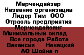 Мерчендайзер › Название организации ­ Лидер Тим, ООО › Отрасль предприятия ­ Мерчендайзинг › Минимальный оклад ­ 1 - Все города Работа » Вакансии   . Ненецкий АО,Шойна п.